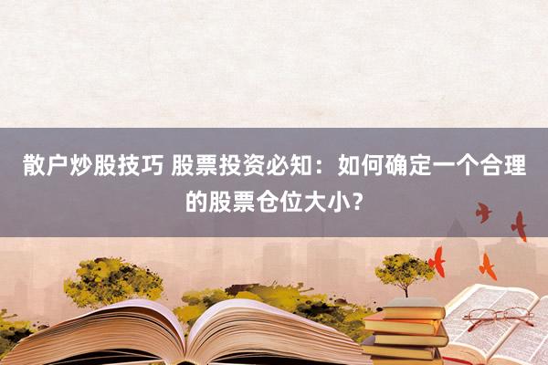 散户炒股技巧 股票投资必知：如何确定一个合理的股票仓位大小？
