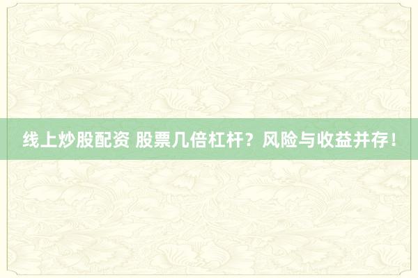 线上炒股配资 股票几倍杠杆？风险与收益并存！