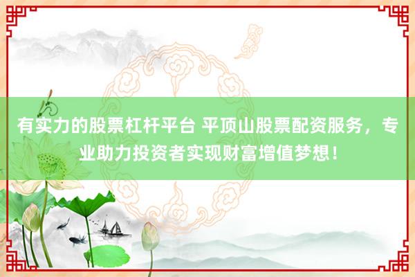 有实力的股票杠杆平台 平顶山股票配资服务，专业助力投资者实现财富增值梦想！